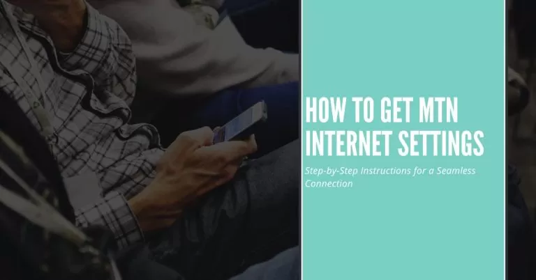 How To Get MTN Internet Settings | Step-by-Step Instructions for a Seamless Connection