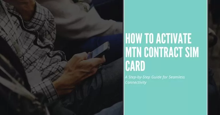 How to Activate MTN Contract Sim Card | A Step-by-Step Guide for Seamless Connectivity